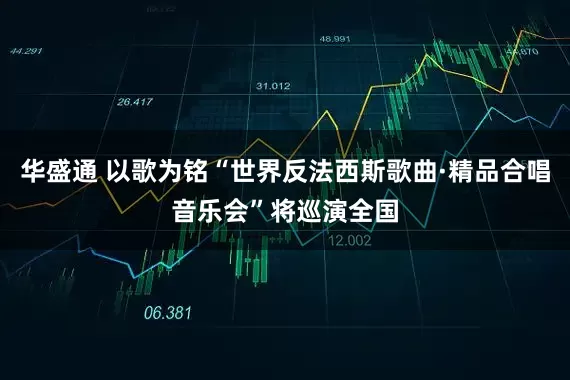华盛通 以歌为铭“世界反法西斯歌曲·精品合唱音乐会”将巡演全国